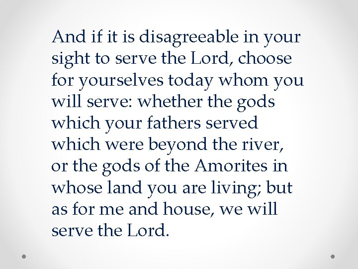 And if it is disagreeable in your sight to serve the Lord, choose for And if it is disagreeable in your sight to serve the Lord, choose for