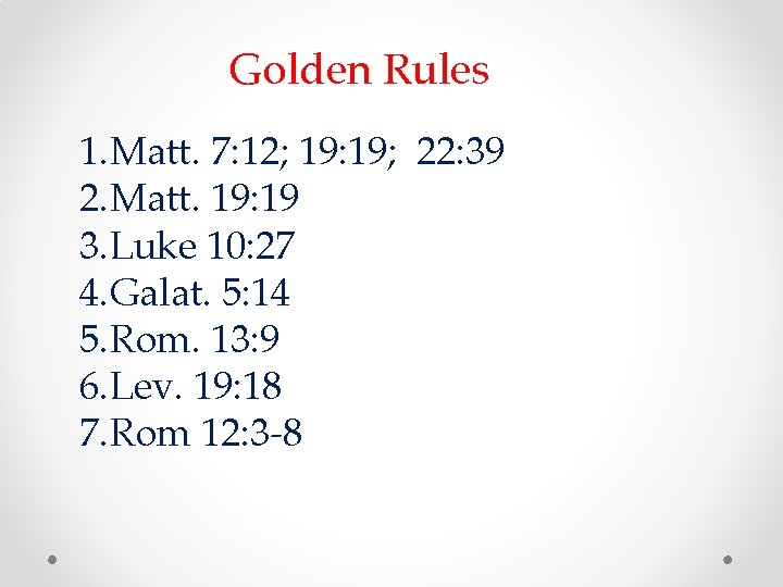 Golden Rules 1. Matt. 7: 12; 19: 19; 22: 39 2. Matt. 19: 19 Golden Rules 1. Matt. 7: 12; 19: 19; 22: 39 2. Matt. 19: 19