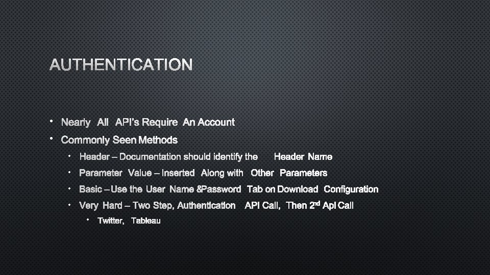 AUTHENTICATION • NEARLY ALL API’S REQUIRE AN ACCOUNT • COMMONLY SEEN METHODS • HEADER