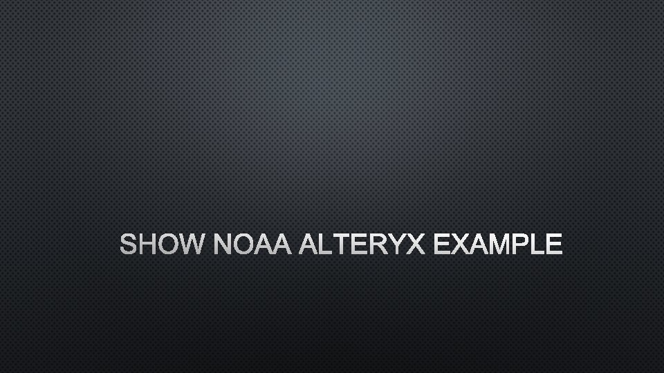 SHOW NOAA ALTERYX EXAMPLE 