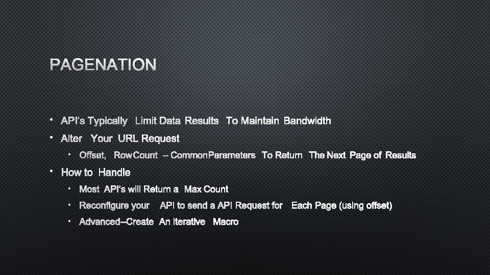 PAGENATION • API’S TYPICALLY LIMIT DATA RESULTS TO MAINTAIN BANDWIDTH • ALTER YOUR URL
