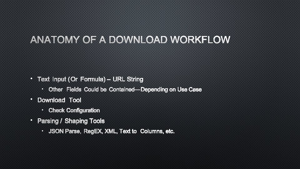 ANATOMY OF A DOWNLOAD WORKFLOW • TEXT INPUT (OR FORMULA) –URL STRING • OTHER