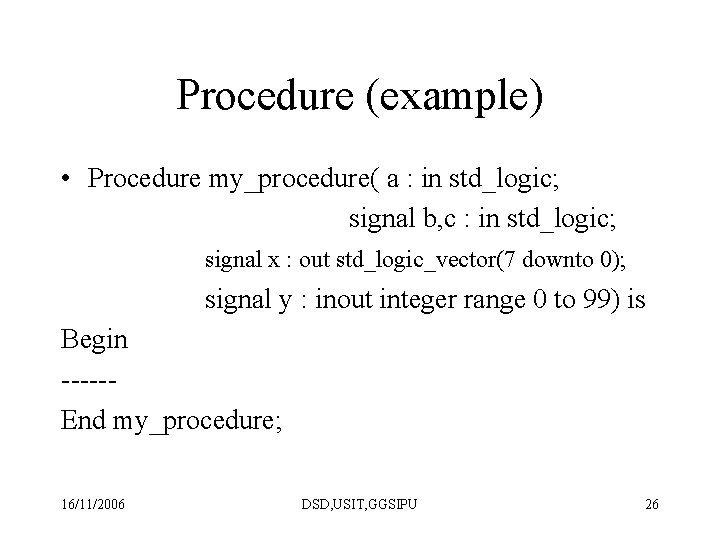 Procedure (example) • Procedure my_procedure( a : in std_logic; signal b, c : in Procedure (example) • Procedure my_procedure( a : in std_logic; signal b, c : in
