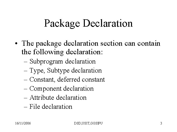 Package Declaration • The package declaration section can contain the following declaration: – Subprogram Package Declaration • The package declaration section can contain the following declaration: – Subprogram