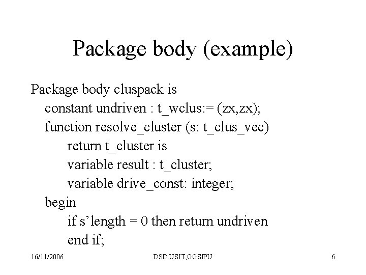 Package body (example) Package body cluspack is constant undriven : t_wclus: = (zx, zx); Package body (example) Package body cluspack is constant undriven : t_wclus: = (zx, zx);