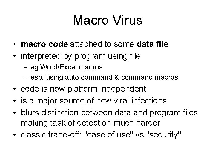 Macro Virus • macro code attached to some data file • interpreted by program