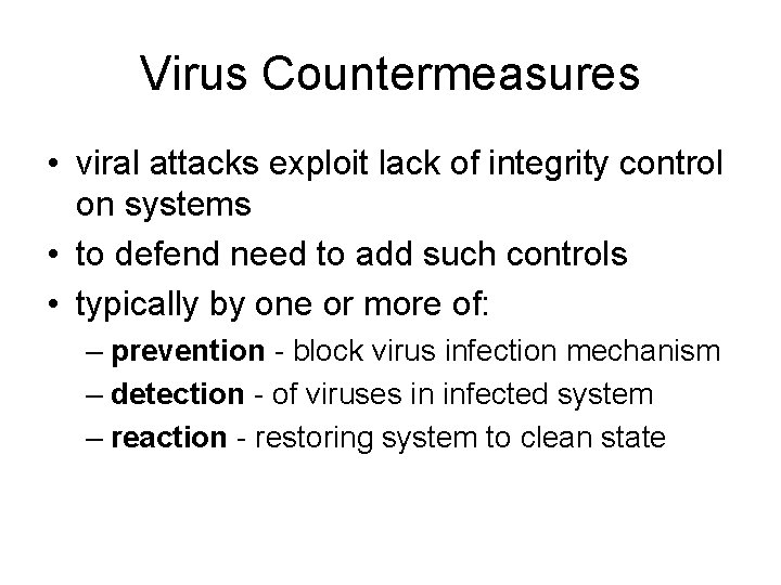 Virus Countermeasures • viral attacks exploit lack of integrity control on systems • to