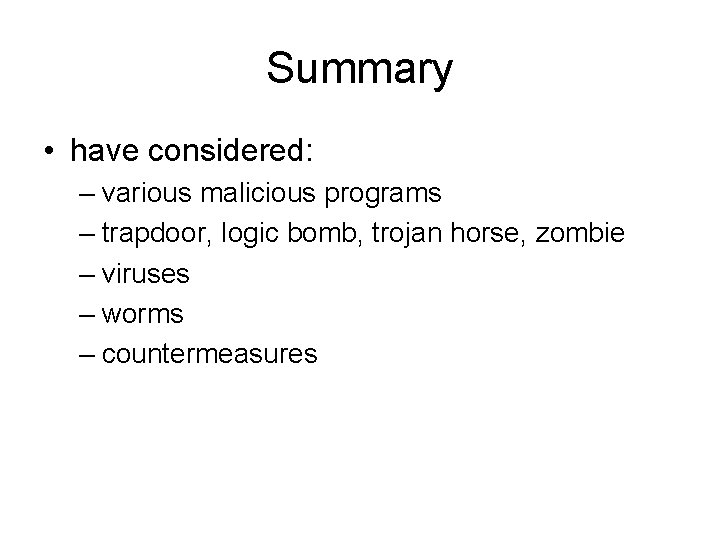Summary • have considered: – various malicious programs – trapdoor, logic bomb, trojan horse,