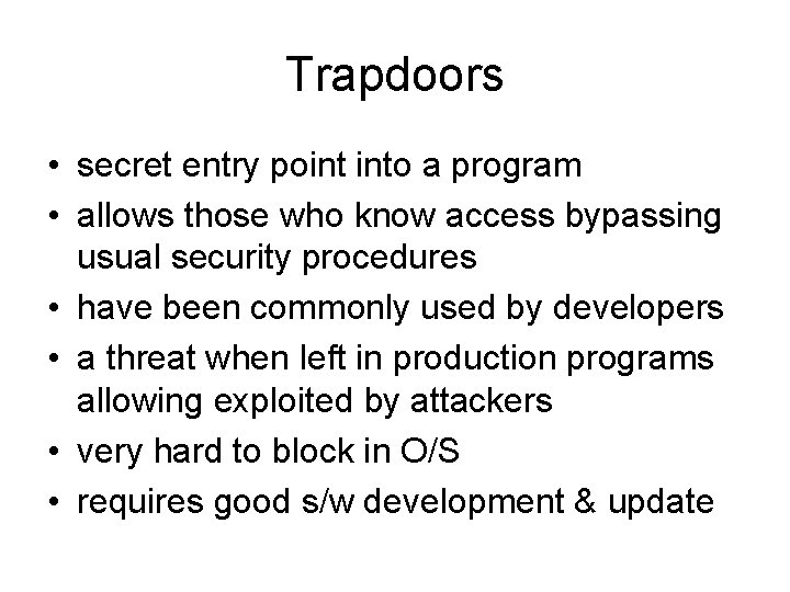 Trapdoors • secret entry point into a program • allows those who know access