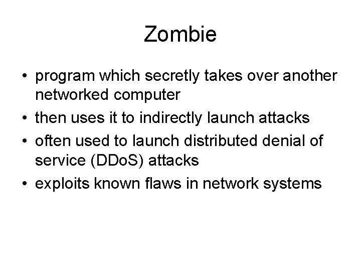 Zombie • program which secretly takes over another networked computer • then uses it