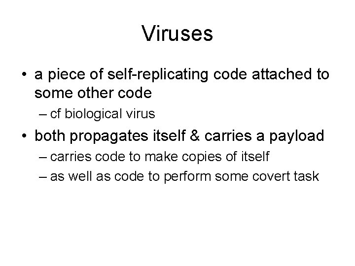 Viruses • a piece of self-replicating code attached to some other code – cf