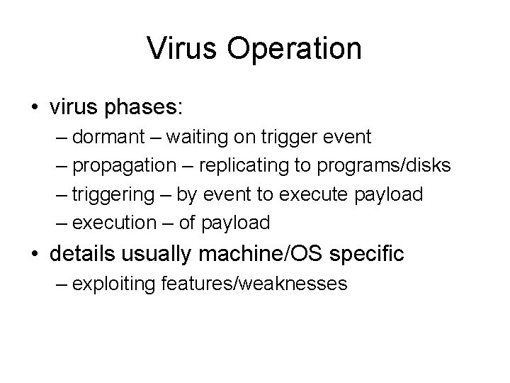 Virus Operation • virus phases: – dormant – waiting on trigger event – propagation