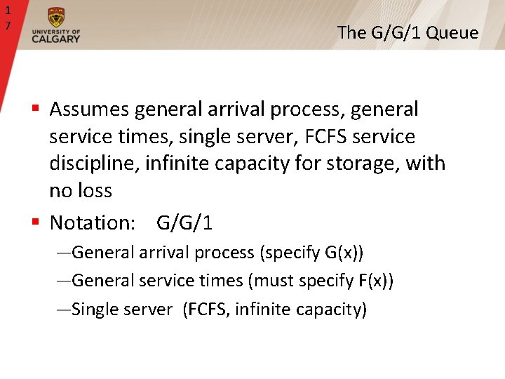 1 7 The G/G/1 Queue § Assumes general arrival process, general service times, single