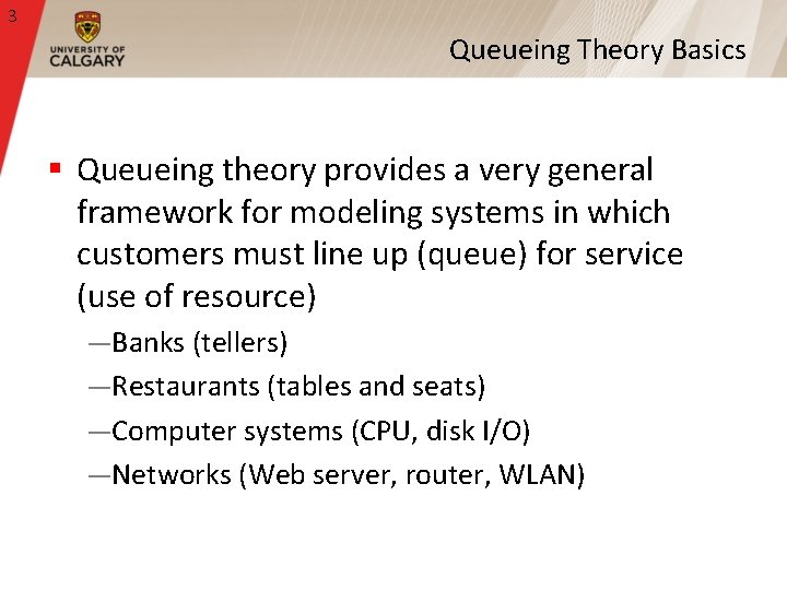 3 Queueing Theory Basics § Queueing theory provides a very general framework for modeling