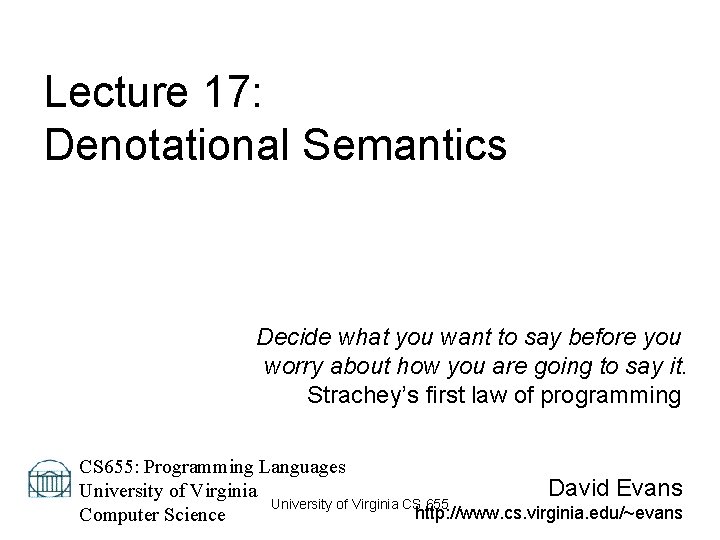 Lecture 17: Denotational Semantics Decide what you want to say before you worry about