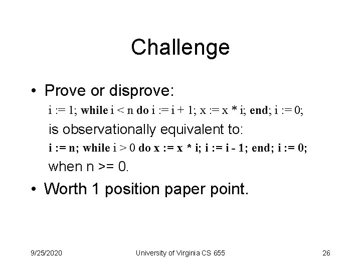 Challenge • Prove or disprove: i : = 1; while i < n do