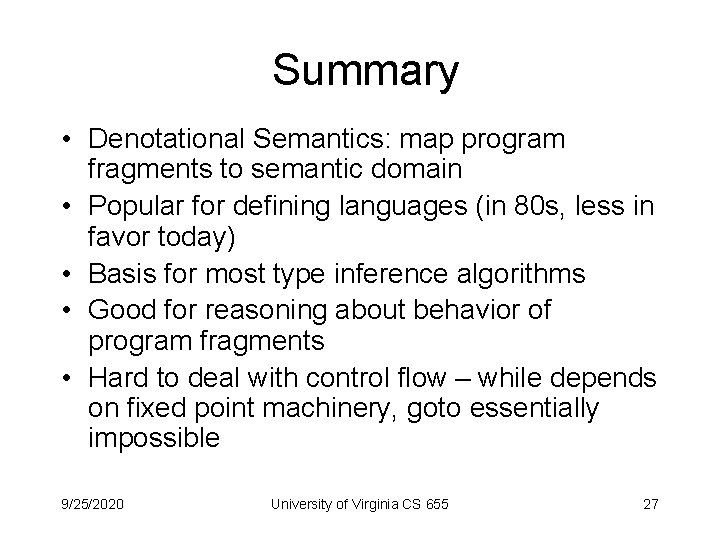 Summary • Denotational Semantics: map program fragments to semantic domain • Popular for defining