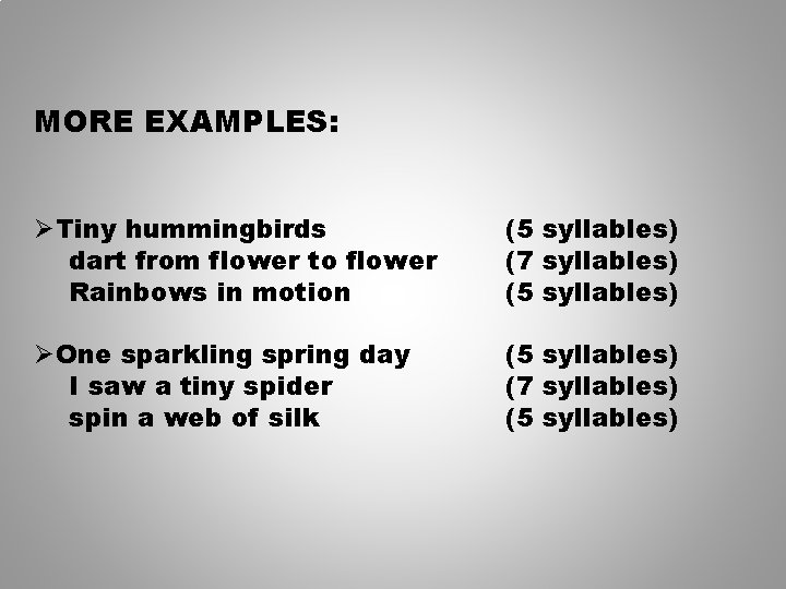 MORE EXAMPLES: ØTiny hummingbirds dart from flower to flower Rainbows in motion (5 syllables)