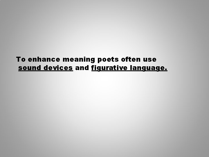 To enhance meaning poets often use sound devices and figurative language. 