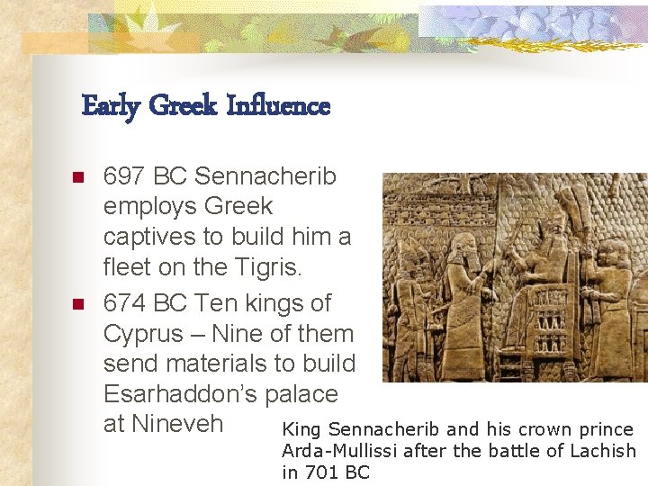 Early Greek Influence n n 697 BC Sennacherib employs Greek captives to build him