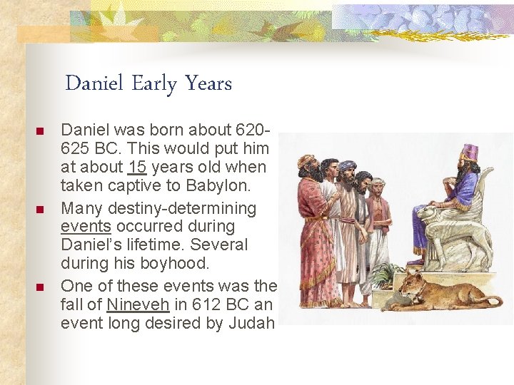 Daniel Early Years n n n Daniel was born about 620625 BC. This would