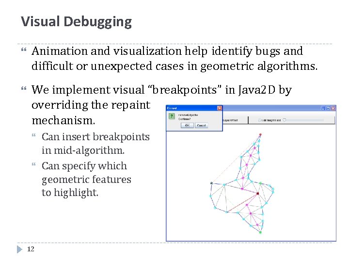 Visual Debugging Animation and visualization help identify bugs and difficult or unexpected cases in