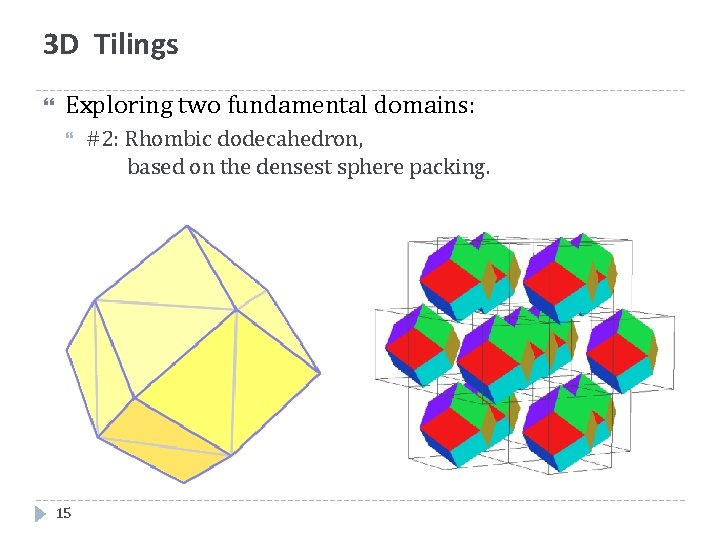 3 D Tilings Exploring two fundamental domains: 15 #2: Rhombic dodecahedron, based on the