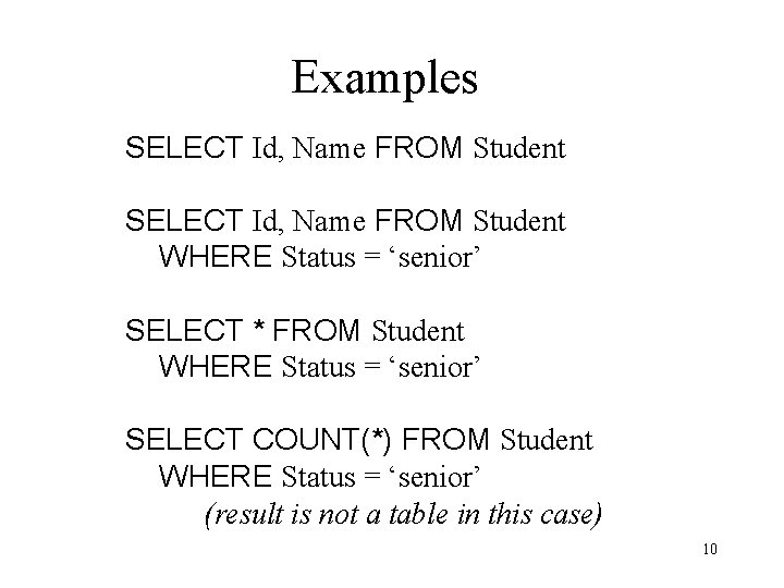Examples SELECT Id, Name FROM Student WHERE Status = ‘senior’ SELECT * FROM Student Examples SELECT Id, Name FROM Student WHERE Status = ‘senior’ SELECT * FROM Student