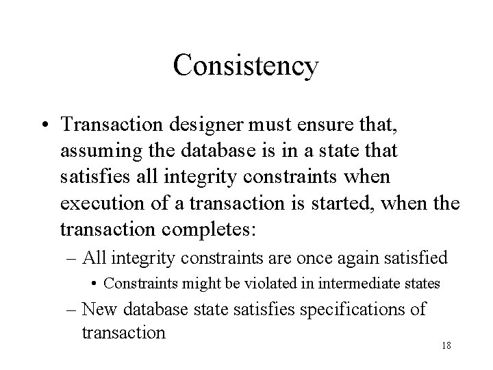 Consistency • Transaction designer must ensure that, assuming the database is in a state Consistency • Transaction designer must ensure that, assuming the database is in a state