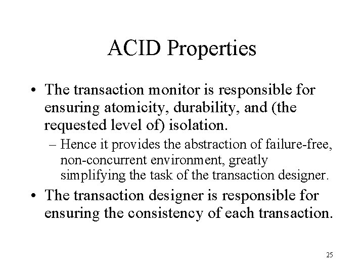ACID Properties • The transaction monitor is responsible for ensuring atomicity, durability, and (the ACID Properties • The transaction monitor is responsible for ensuring atomicity, durability, and (the