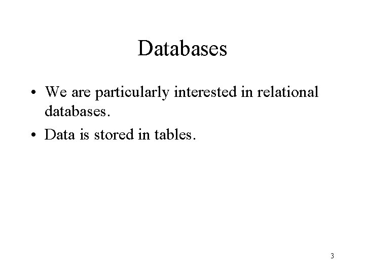 Databases • We are particularly interested in relational databases. • Data is stored in Databases • We are particularly interested in relational databases. • Data is stored in