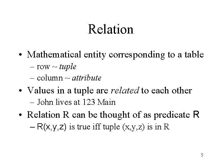 Relation • Mathematical entity corresponding to a table – row ~ tuple – column Relation • Mathematical entity corresponding to a table – row ~ tuple – column