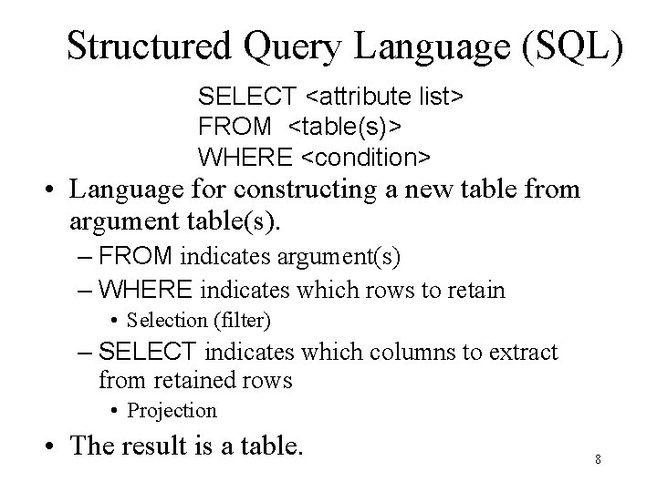 Structured Query Language (SQL) SELECT <attribute list> FROM <table(s)> WHERE <condition> • Language for Structured Query Language (SQL) SELECT <attribute list> FROM <table(s)> WHERE <condition> • Language for