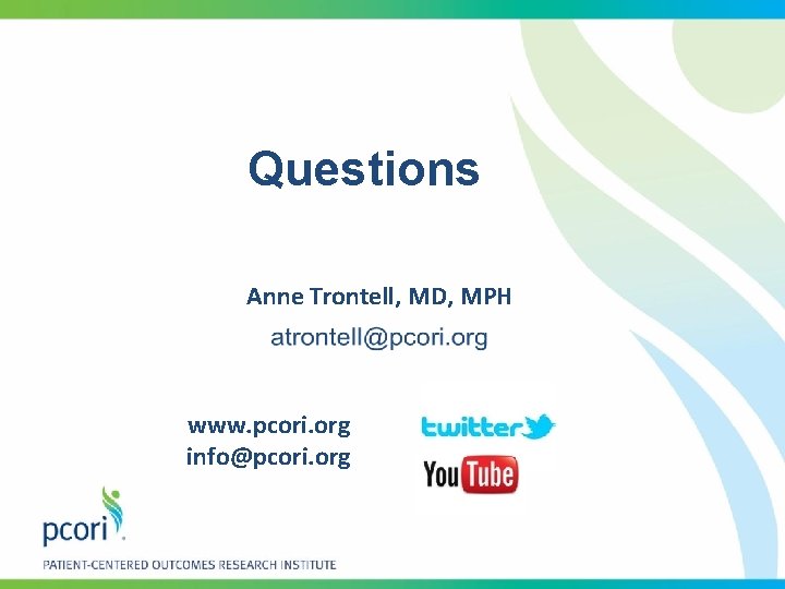 Questions Anne Trontell, MD, MPH www. pcori. org info@pcori. org Questions Anne Trontell, MD, MPH www. pcori. org info@pcori. org