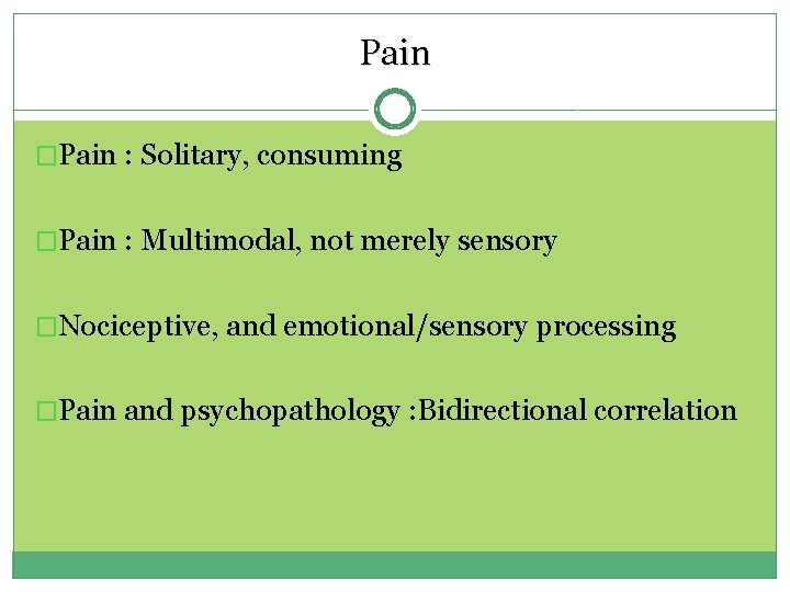 Pain �Pain : Solitary, consuming �Pain : Multimodal, not merely sensory �Nociceptive, and emotional/sensory