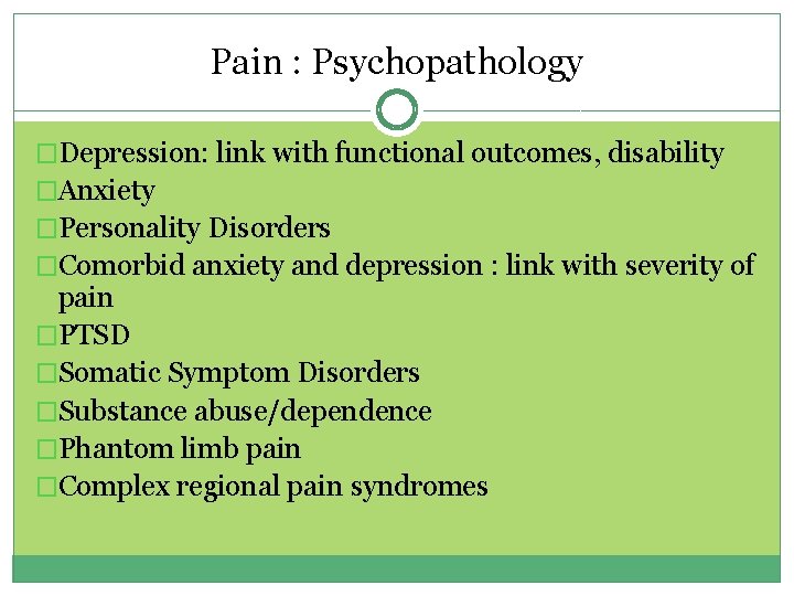 Pain : Psychopathology �Depression: link with functional outcomes, disability �Anxiety �Personality Disorders �Comorbid anxiety