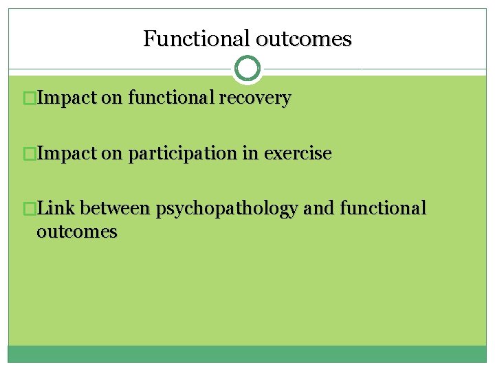 Functional outcomes �Impact on functional recovery �Impact on participation in exercise �Link between psychopathology