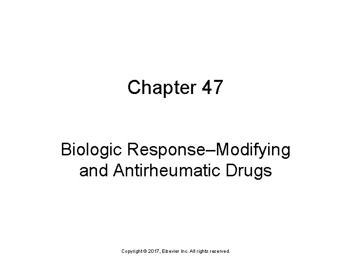 Chapter 47 Biologic Response–Modifying and Antirheumatic Drugs Copyright © 2017, Elsevier Inc. All rights