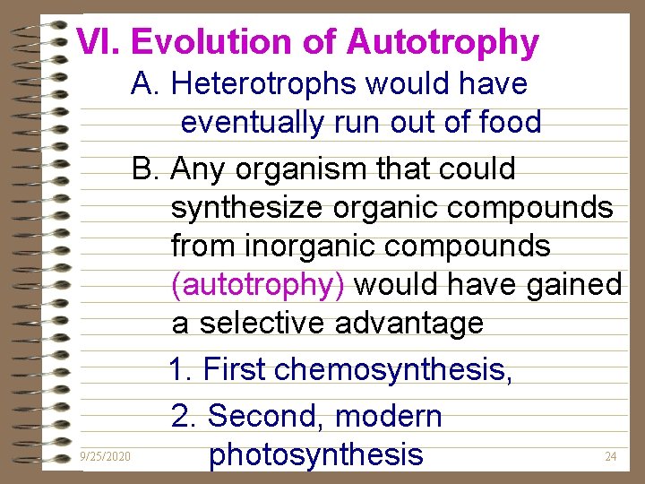 VI. Evolution of Autotrophy 9/25/2020 A. Heterotrophs would have eventually run out of food VI. Evolution of Autotrophy 9/25/2020 A. Heterotrophs would have eventually run out of food