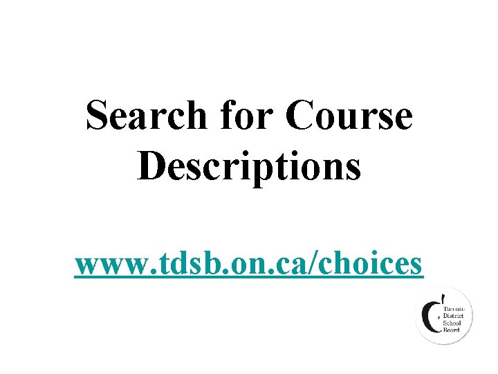 Search for Course Descriptions www. tdsb. on. ca/choices 