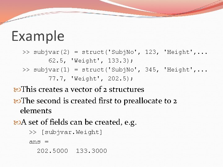 Example >> subjvar(2) = struct('Subj. No', 123, 'Height', . . . 62. 5, 'Weight',