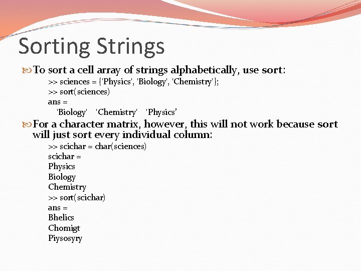 Sorting Strings To sort a cell array of strings alphabetically, use sort: >> sciences