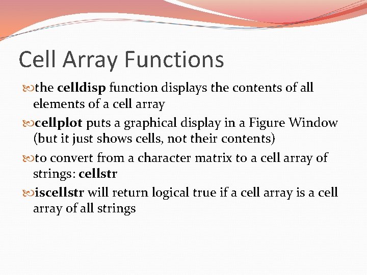 Cell Array Functions the celldisp function displays the contents of all elements of a