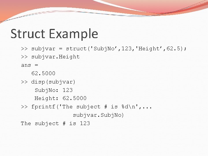 Struct Example >> subjvar = struct('Subj. No’, 123, 'Height’, 62. 5); >> subjvar. Height