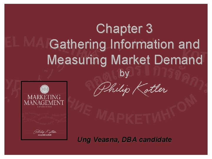 Chapter 3 Gathering Information and Measuring Market Demand by Ung Veasna, DBA candidate 