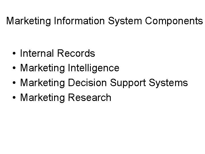 Marketing Information System Components • • Internal Records Marketing Intelligence Marketing Decision Support Systems