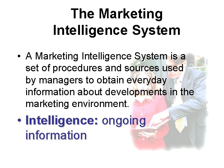 The Marketing Intelligence System • A Marketing Intelligence System is a set of procedures