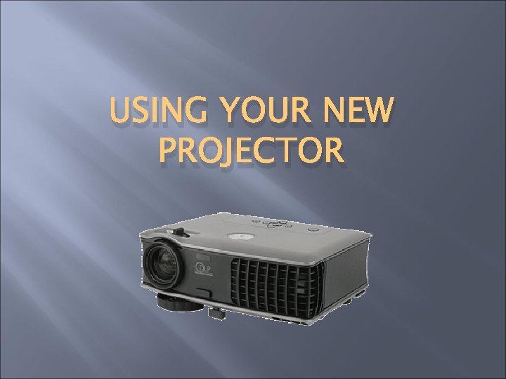 USING YOUR NEW PROJECTOR 
