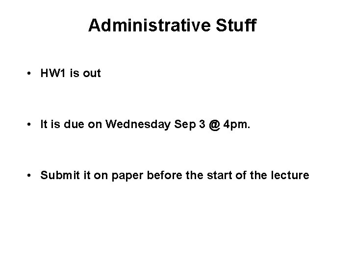 Administrative Stuff • HW 1 is out • It is due on Wednesday Sep Administrative Stuff • HW 1 is out • It is due on Wednesday Sep