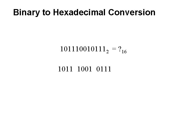 Binary to Hexadecimal Conversion 1011100101112 = ? 16 1011 1001 0111 Binary to Hexadecimal Conversion 1011100101112 = ? 16 1011 1001 0111